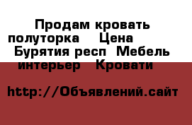 Продам кровать полуторка  › Цена ­ 2 000 - Бурятия респ. Мебель, интерьер » Кровати   